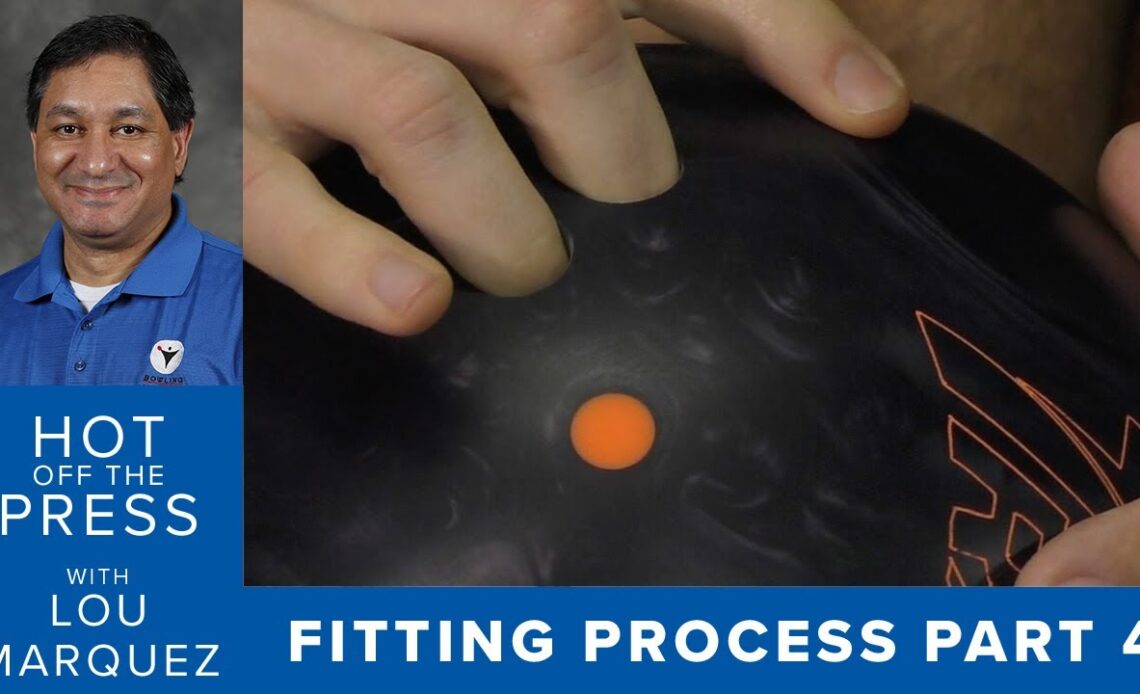 Hot Off the Press - Finalizing Your Bowling Ball Fit (The Fitting Process Part 4 of 6)