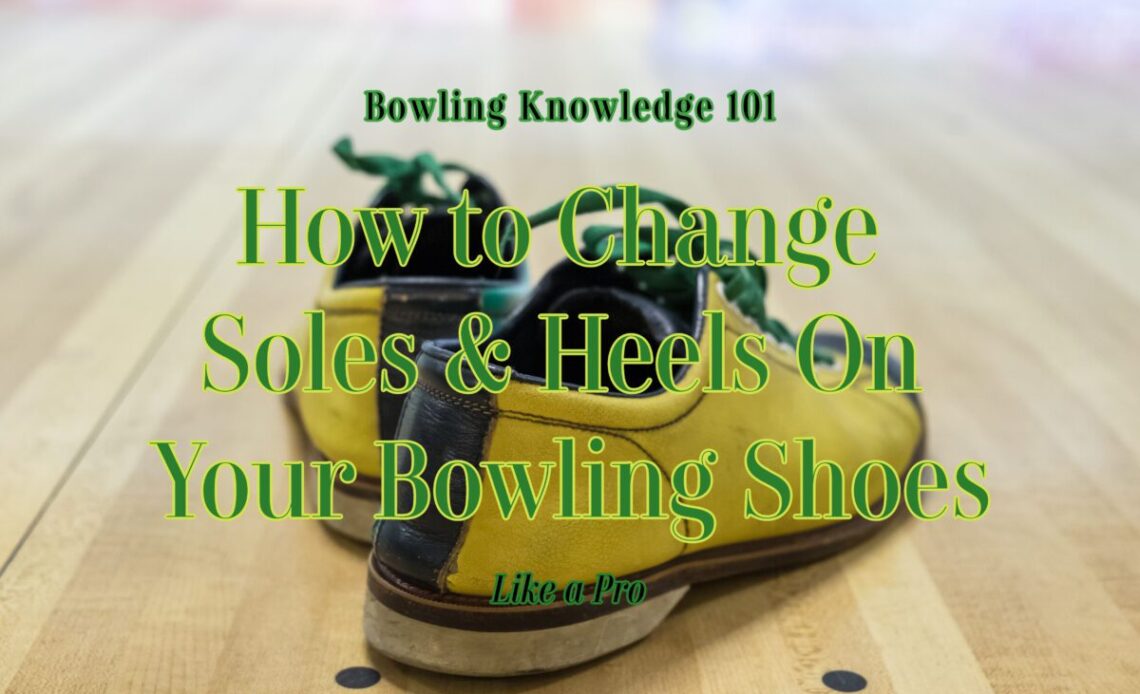 How To Change Soles & Heels On Your Bowling Shoes Like A Pro - BowlersMart