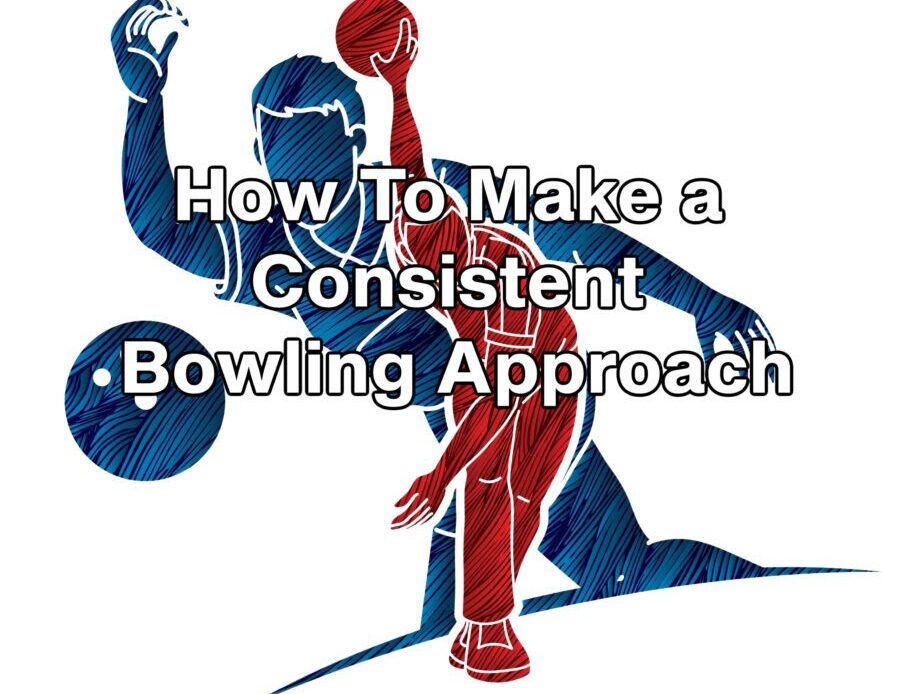 How To Make A Consistent Bowling Approach - BowlersMart
