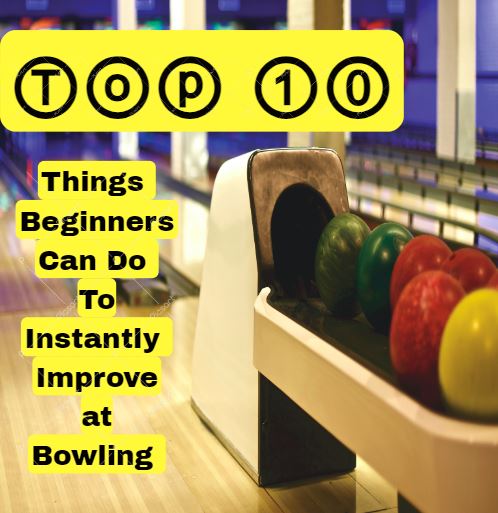 The Top 10 Bowling Tips Beginner Bowlers Can Do To Quickly Improve at Bowling - BowlersMart