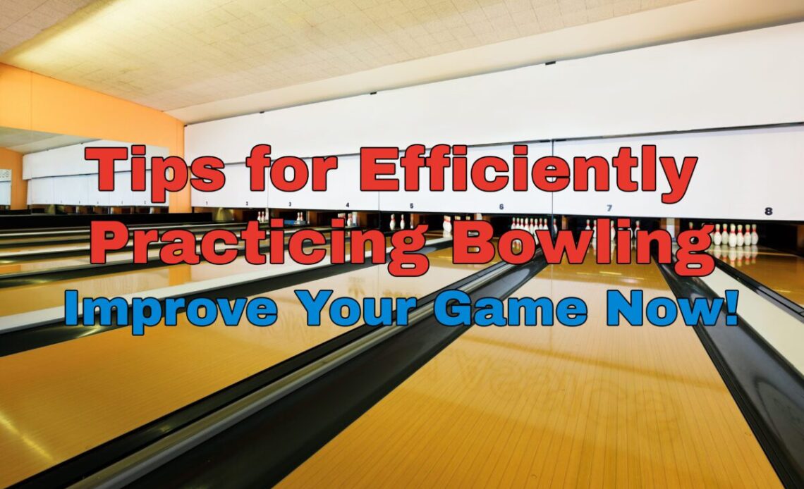 Tips for Efficiently Practicing Bowling - Improve Your Game Now! - BowlersMart